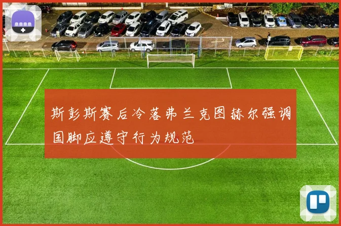 斯彭斯赛后冷落弗兰克图赫尔强调国脚应遵守行为规范