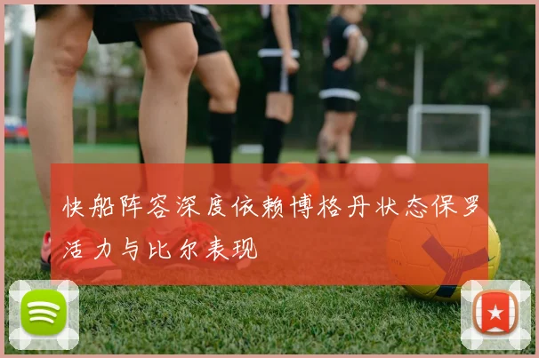快船阵容深度依赖博格丹状态保罗活力与比尔表现
