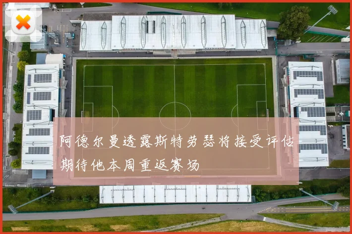 阿德尔曼透露斯特劳瑟将接受评估期待他本周重返赛场