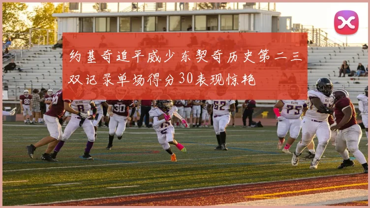 约基奇追平威少东契奇历史第二三双记录单场得分30表现惊艳